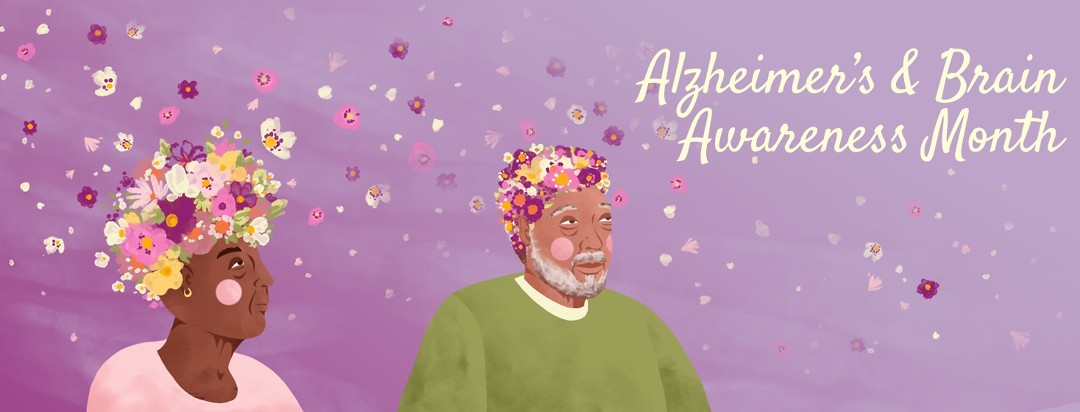 An older couple with flowers around their heads look up at flowers floating and fading away. Above them text reads Alzheimer’s & Brain Awareness Month