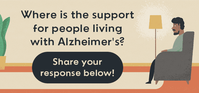 Where is the support for people living with Alzheimer's?